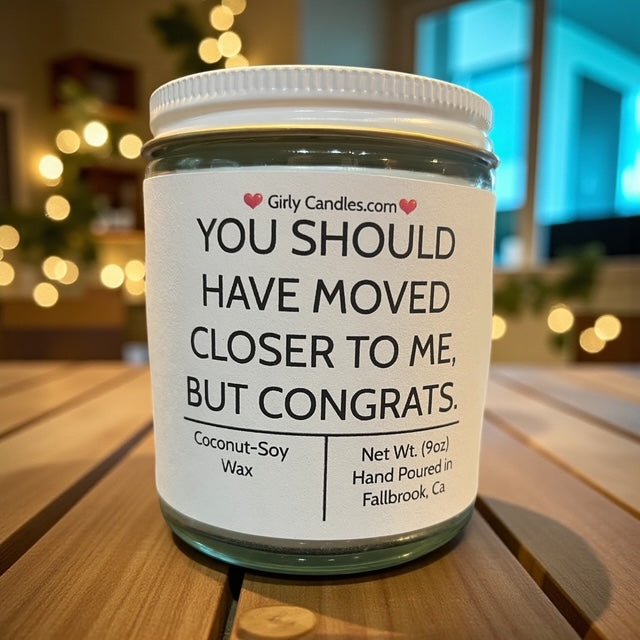 You Should Have Moved Closer To Me, But Congrats - Girly Candles
