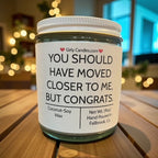 You Should Have Moved Closer To Me, But Congrats - Girly Candles
