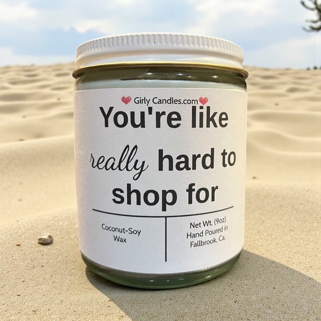 You're like really hard to shop for - Girly Candles