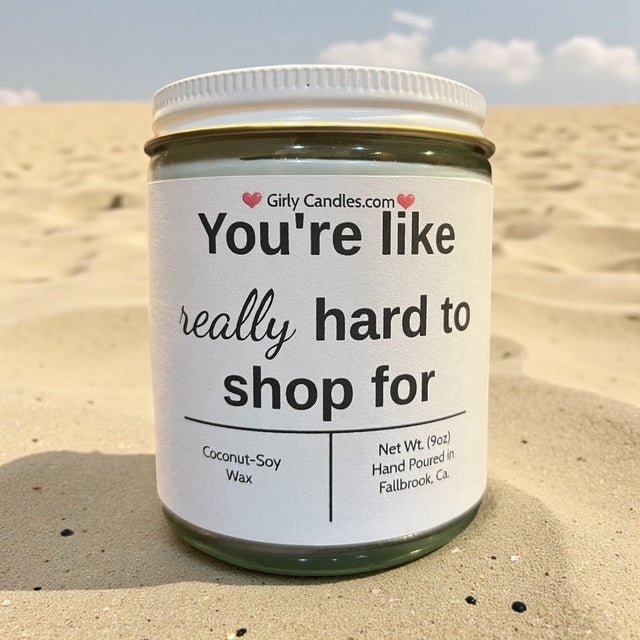 You're like really hard to shop for - Girly Candles