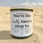 You're like really hard to shop for - Girly Candles