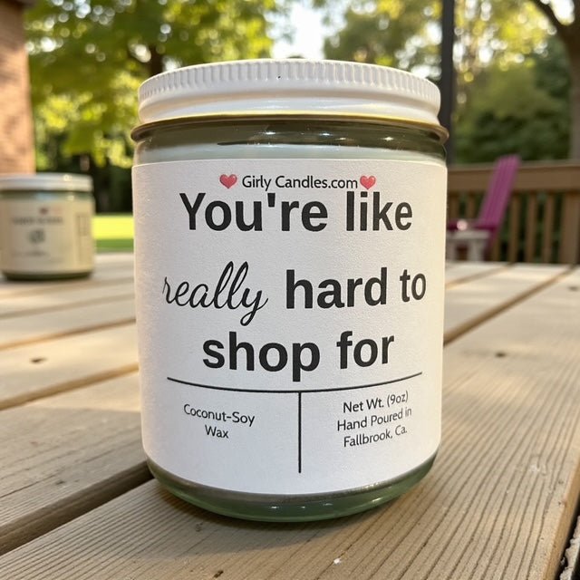 You're like really hard to shop for - Girly Candles