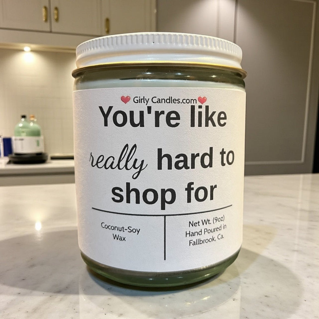You're like really hard to shop for - Girly Candles