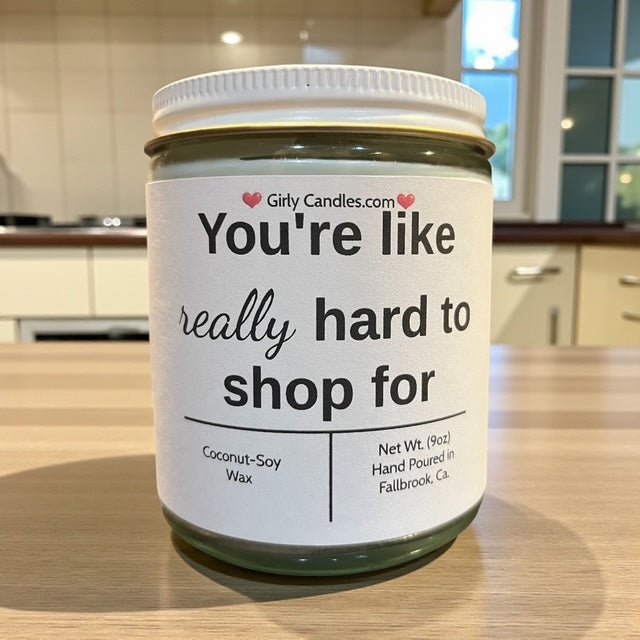 You're like really hard to shop for - Girly Candles