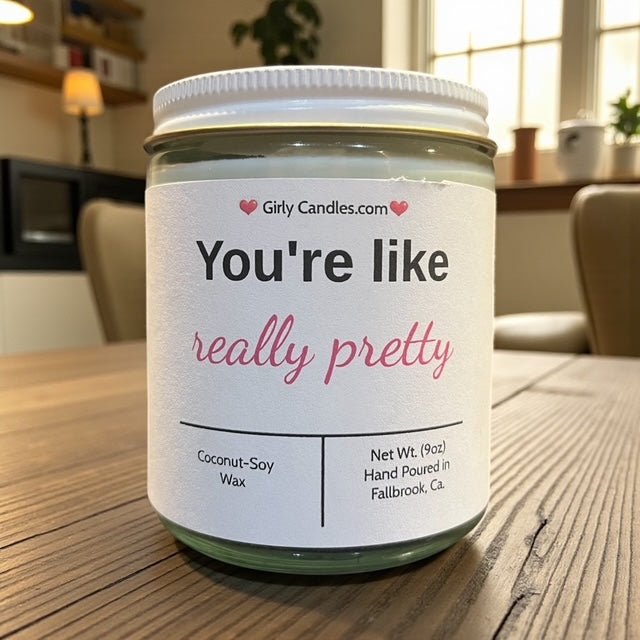 You're like really pretty - Girly Candles