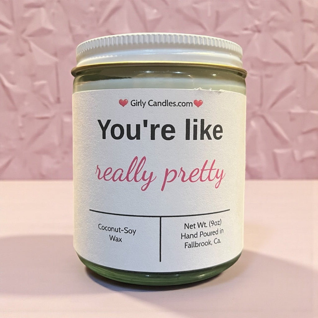 You're like really pretty - Girly Candles