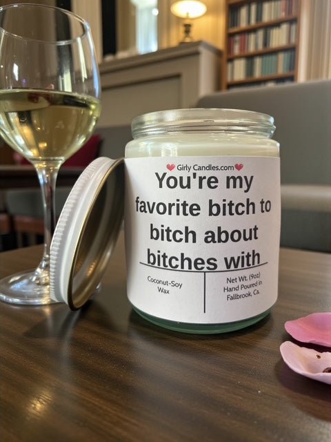 You're my favorite bitch to bitch about bitches with - Girly Candles