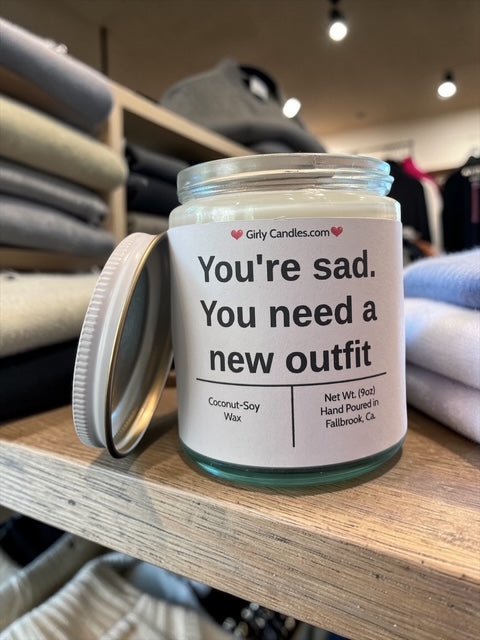 You're sad. You need a new outfit - Girly Candles