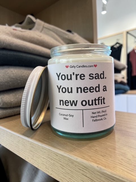 You're sad. You need a new outfit - Girly Candles