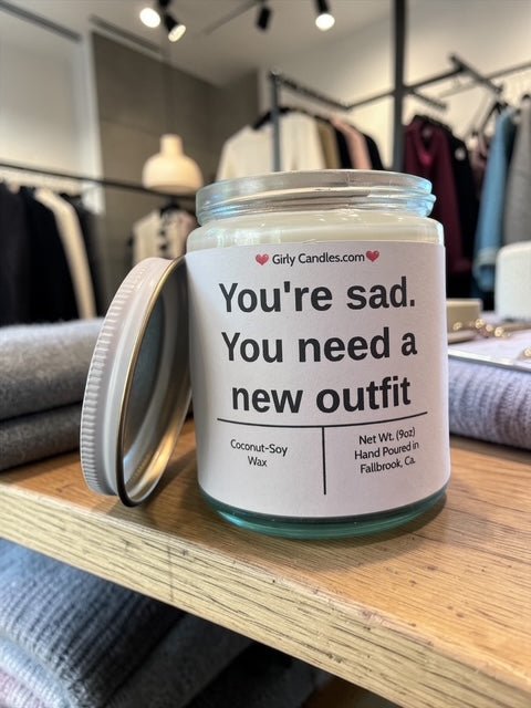 You're sad. You need a new outfit - Girly Candles