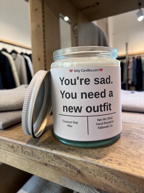 You're sad. You need a new outfit - Girly Candles