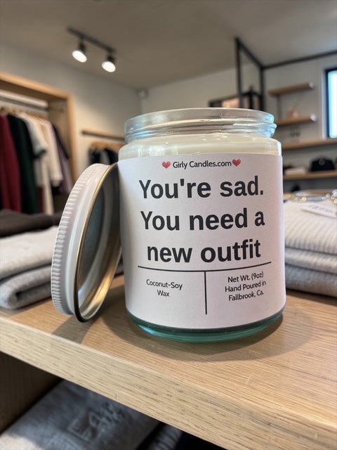 You're sad. You need a new outfit - Girly Candles