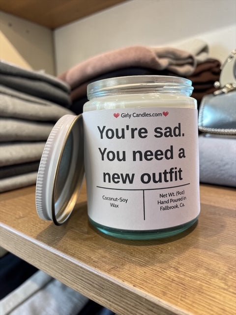 You're sad. You need a new outfit - Girly Candles