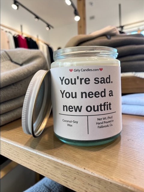 You're sad. You need a new outfit - Girly Candles