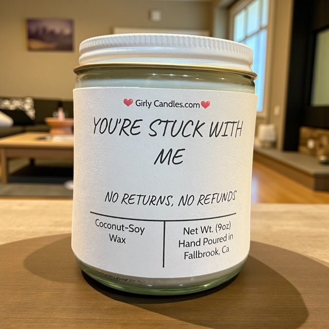 You're Stuck With Me, No Returns, No Refunds - Girly Candles