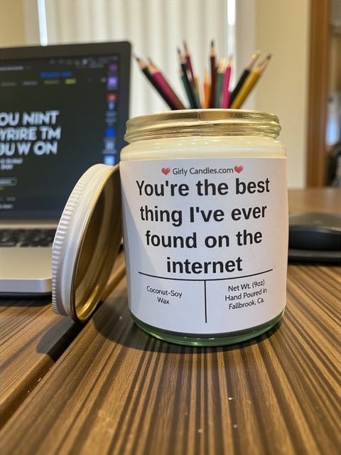 You're the best thing I've ever found on the internet - Girly Candles